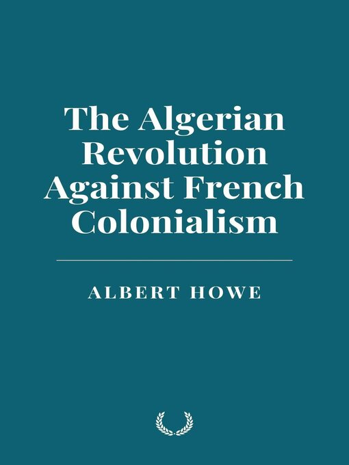 Title details for The Algerian Revolution Against French Colonialism by Albert Howe - Available